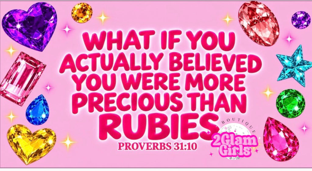 What if you actually believed you were more precious than Rubies .