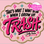 That’s what I want to be when I grow up ~ Trash