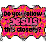 Do you follow Jesus this Closely? Sample hat/ Dtf prints